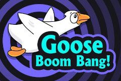 Goose Boom Bang! Goose Boom Bang!